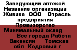 Заведующий аптекой › Название организации ­ Живика, ООО › Отрасль предприятия ­ Провизорство › Минимальный оклад ­ 35 000 - Все города Работа » Вакансии   . Томская обл.,Кедровый г.